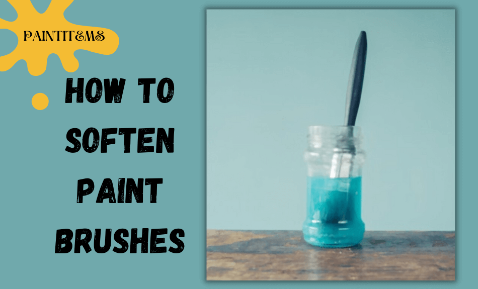 How to soften paint brushes 8 Creative Ways PaintItemS